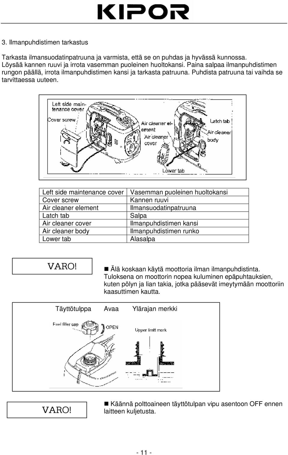 Left side maintenance cover Vasemman puoleinen huoltokansi Cover screw Kannen ruuvi Air cleaner element Ilmansuodatinpatruuna Latch tab Salpa Air cleaner cover Ilmanpuhdistimen kansi Air cleaner body