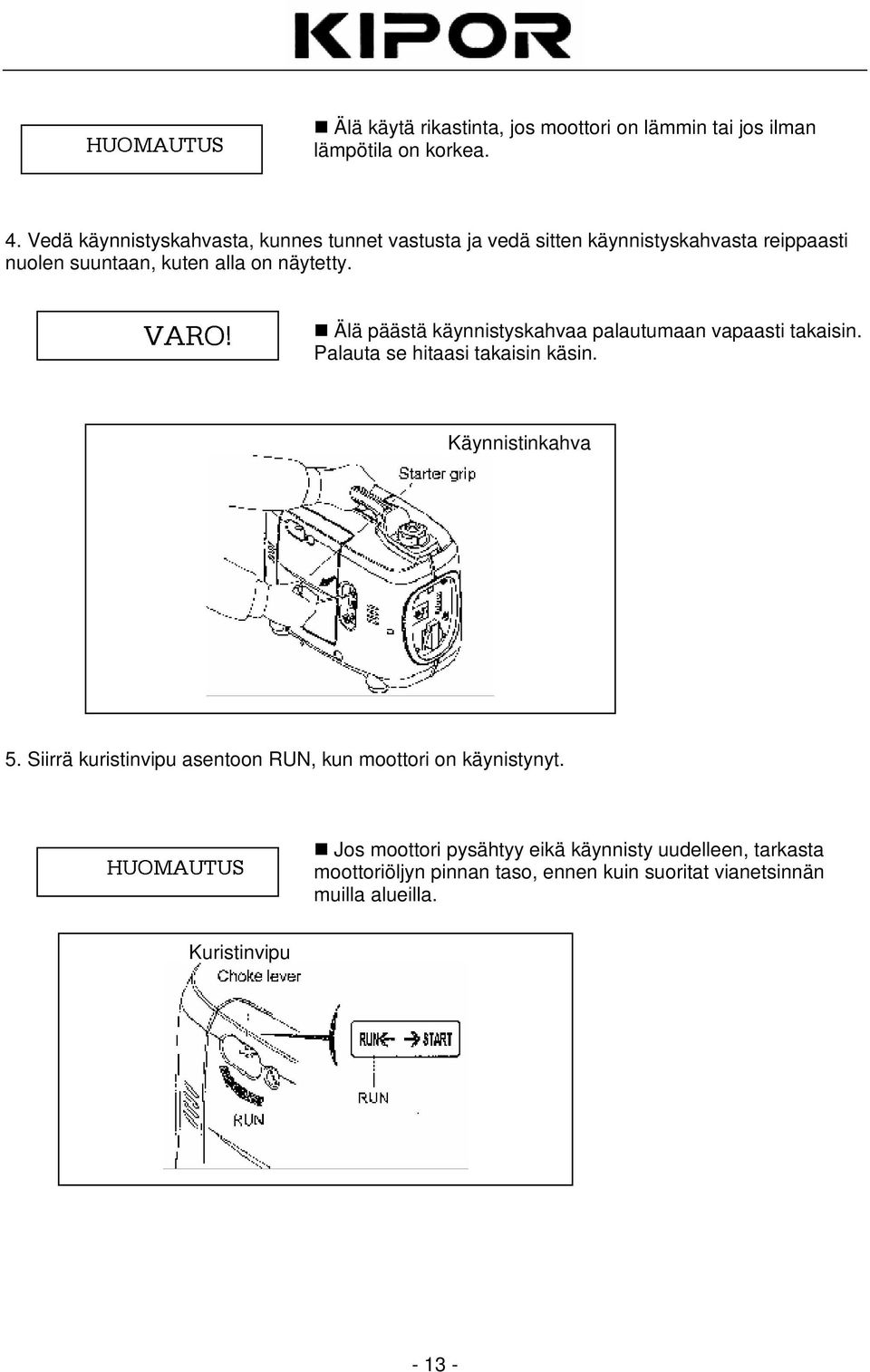 Älä päästä käynnistyskahvaa palautumaan vapaasti takaisin. Palauta se hitaasi takaisin käsin. Käynnistinkahva 5.