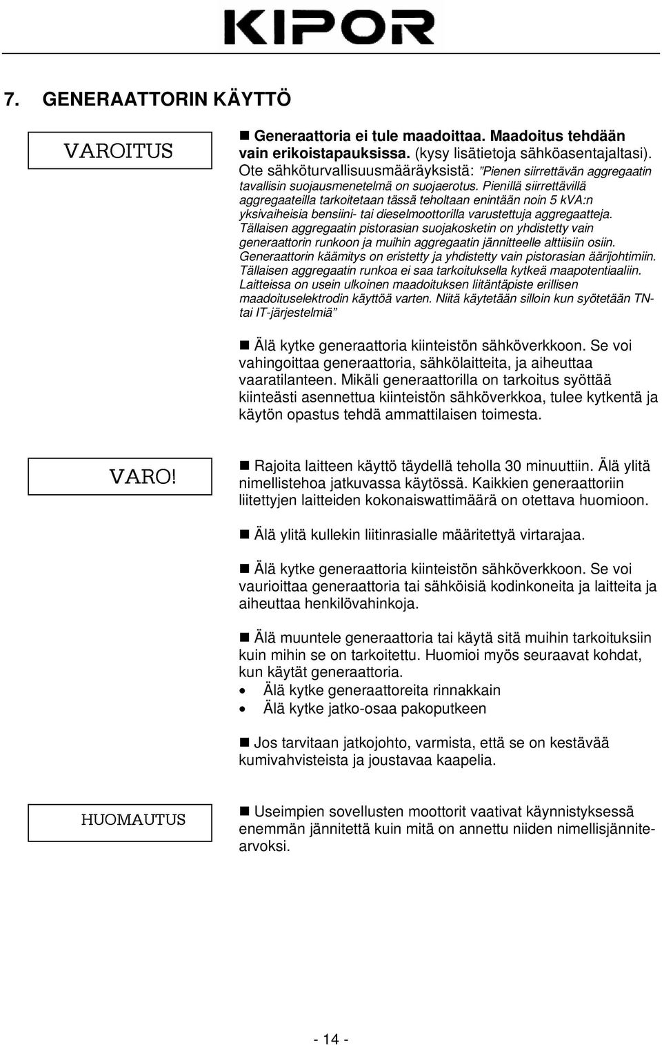 Pienillä siirrettävillä aggregaateilla tarkoitetaan tässä teholtaan enintään noin 5 kva:n yksivaiheisia bensiini- tai dieselmoottorilla varustettuja aggregaatteja.