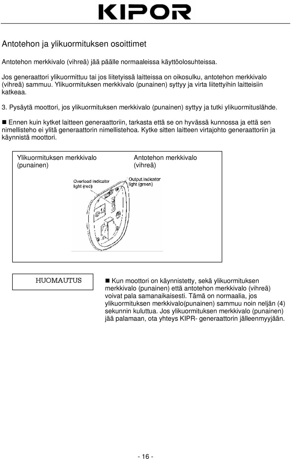 Ylikuormituksen merkkivalo (punainen) syttyy ja virta liitettyihin laitteisiin katkeaa. 3. Pysäytä moottori, jos ylikuormituksen merkkivalo (punainen) syttyy ja tutki ylikuormituslähde.