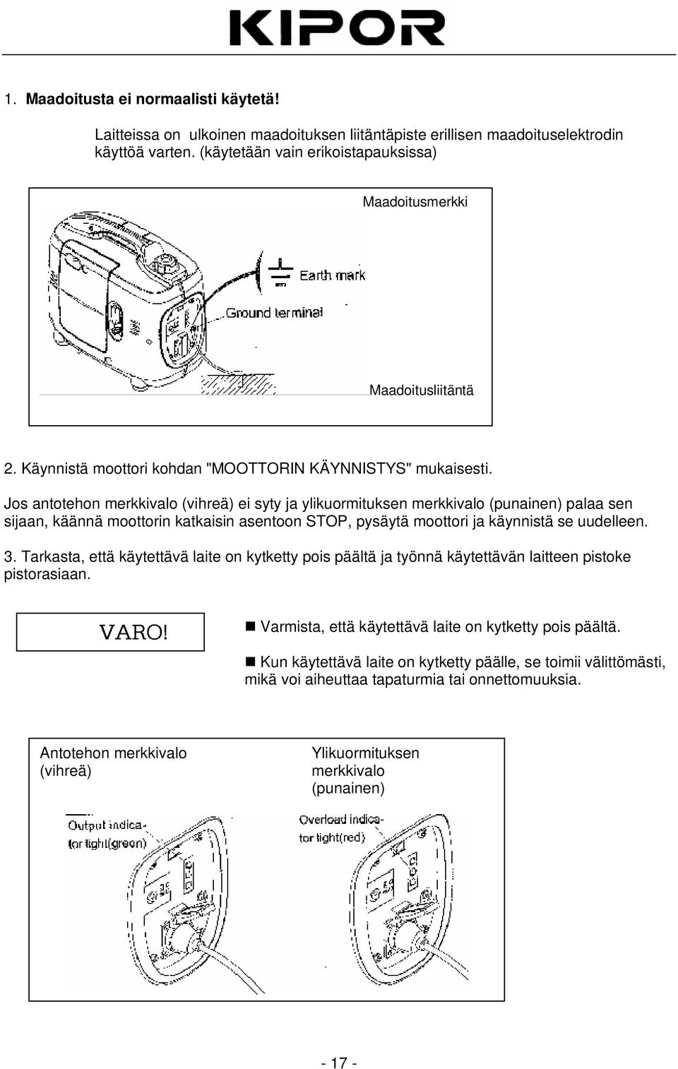 Jos antotehon merkkivalo (vihreä) ei syty ja ylikuormituksen merkkivalo (punainen) palaa sen sijaan, käännä moottorin katkaisin asentoon STOP, pysäytä moottori ja käynnistä se uudelleen. 3.