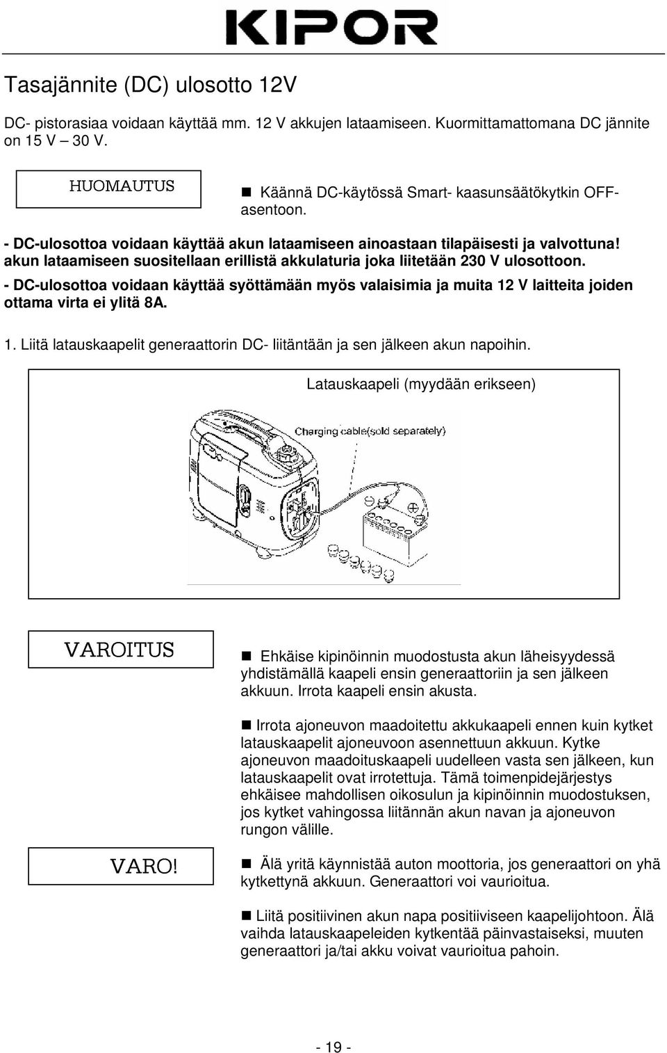 akun lataamiseen suositellaan erillistä akkulaturia joka liitetään 230 V ulosottoon. - DC-ulosottoa voidaan käyttää syöttämään myös valaisimia ja muita 12 V laitteita joiden ottama virta ei ylitä 8A.