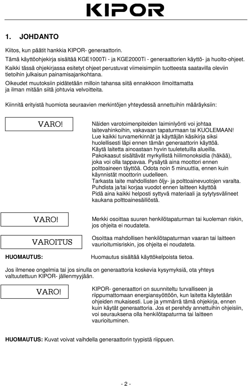 Oikeudet muutoksiin pidätetään milloin tahansa siitä ennakkoon ilmoittamatta ja ilman mitään siitä johtuvia velvoitteita.
