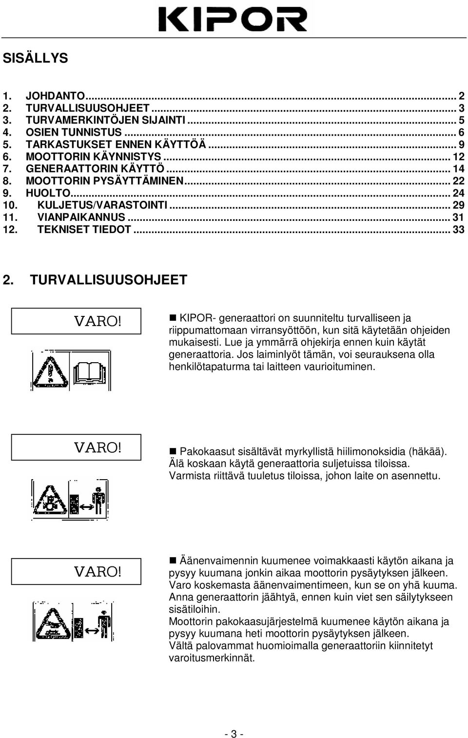 TURVALLISUUSOHJEET KIPOR- generaattori on suunniteltu turvalliseen ja riippumattomaan virransyöttöön, kun sitä käytetään ohjeiden mukaisesti. Lue ja ymmärrä ohjekirja ennen kuin käytät generaattoria.