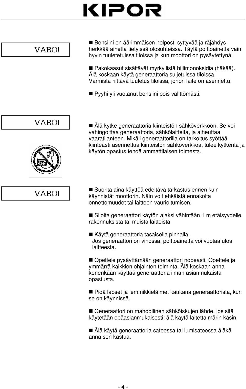 Pyyhi yli vuotanut bensiini pois välittömästi. Älä kytke generaattoria kiinteistön sähköverkkoon. Se voi vahingoittaa generaattoria, sähkölaitteita, ja aiheuttaa vaaratilanteen.