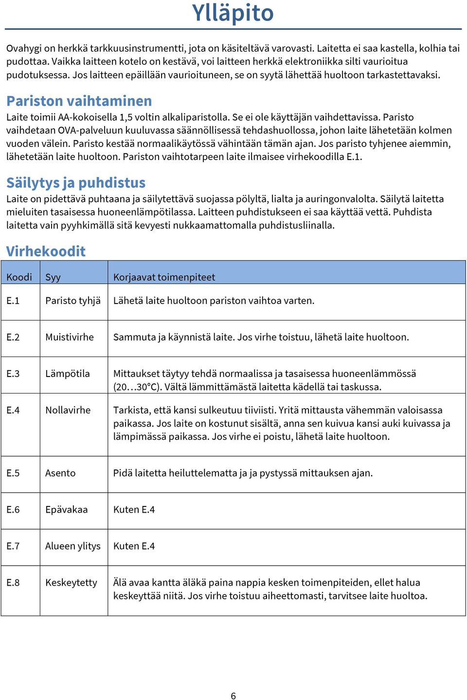 Pariston vaihtaminen Laite toimii AA-kokoisella 1,5 voltin alkaliparistolla. Se ei ole käyttäjän vaihdettavissa.