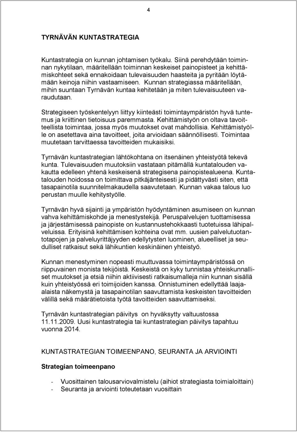 Kunnan strategiassa määritellään, mihin suuntaan Tyrnävän kuntaa kehitetään ja miten tulevaisuuteen varaudutaan.