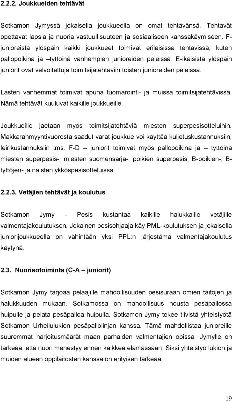 E-ikäisistä ylöspäin juniorit ovat velvoitettuja toimitsijatehtäviin toisten junioreiden peleissä. Lasten vanhemmat toimivat apuna tuomarointi- ja muissa toimitsijatehtävissä.