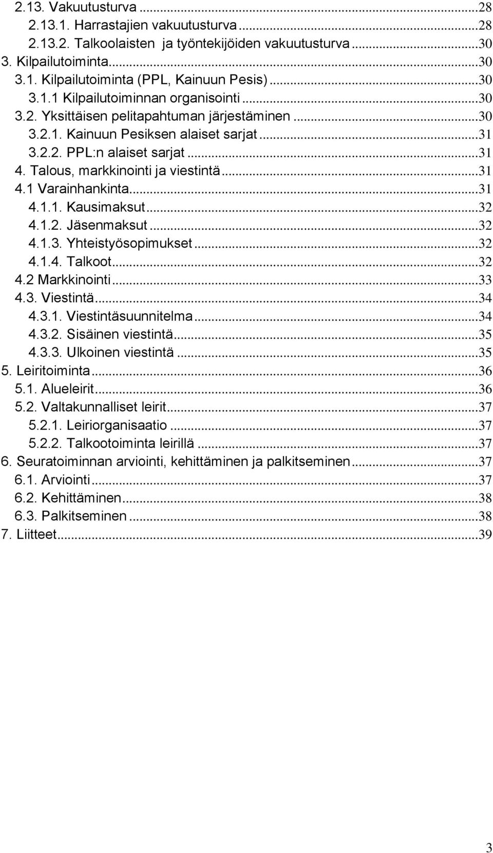 Talous, markkinointi ja viestintä... 31 4.1 Varainhankinta... 31 4.1.1. Kausimaksut... 32 4.1.2. Jäsenmaksut... 32 4.1.3. Yhteistyösopimukset... 32 4.1.4. Talkoot... 32 4.2 Markkinointi... 33 4.3. Viestintä.