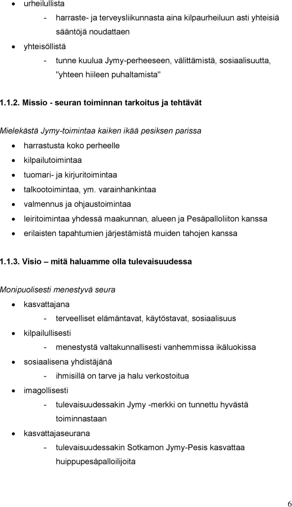 Missio - seuran toiminnan tarkoitus ja tehtävät Mielekästä Jymy-toimintaa kaiken ikää pesiksen parissa harrastusta koko perheelle kilpailutoimintaa tuomari- ja kirjuritoimintaa talkootoimintaa, ym.