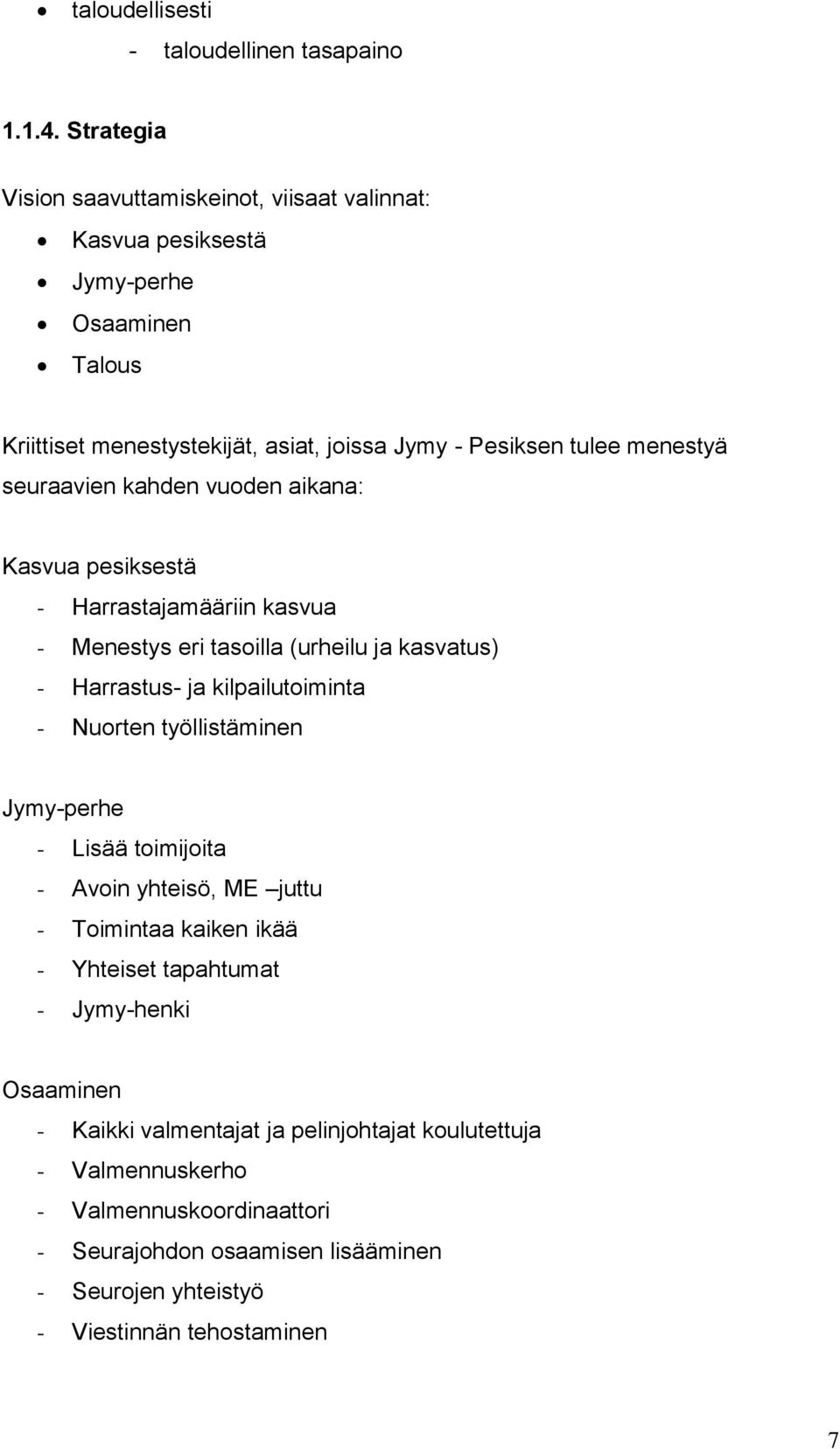 seuraavien kahden vuoden aikana: Kasvua pesiksestä - Harrastajamääriin kasvua - Menestys eri tasoilla (urheilu ja kasvatus) - Harrastus- ja kilpailutoiminta - Nuorten