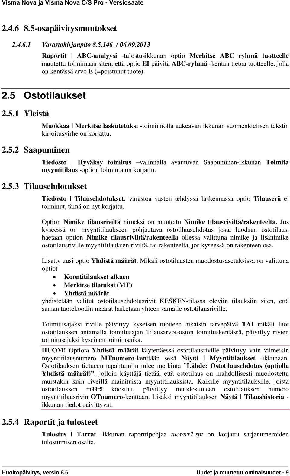 (=poistunut tuote). 2.5 Ostotilaukset 2.5.1 Yleistä 2.5.2 Saapuminen Muokkaa Merkitse laskutetuksi -toiminnolla aukeavan ikkunan suomenkielisen tekstin kirjoitusvirhe on korjattu.