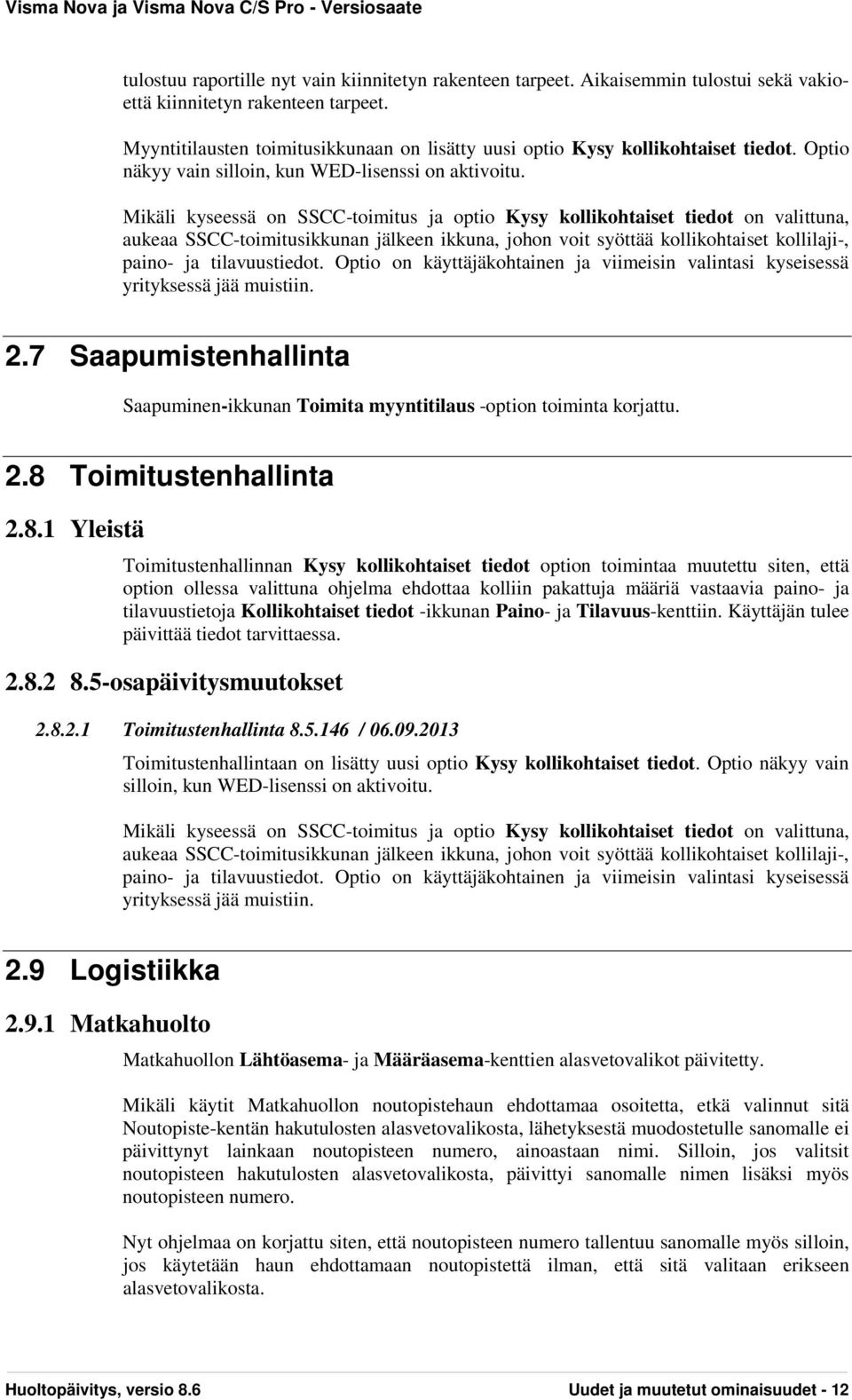 Mikäli kyseessä on SSCC-toimitus ja optio Kysy kollikohtaiset tiedot on valittuna, aukeaa SSCC-toimitusikkunan jälkeen ikkuna, johon voit syöttää kollikohtaiset kollilaji-, paino- ja tilavuustiedot.