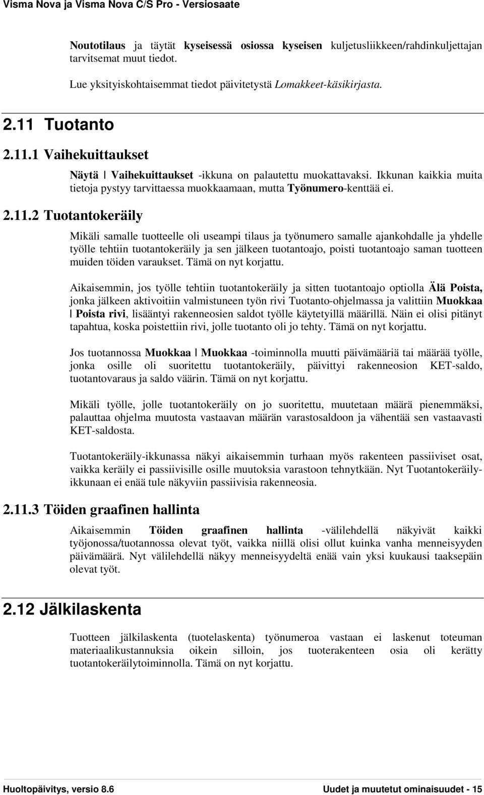 1 Vaihekuittaukset Näytä Vaihekuittaukset -ikkuna on palautettu muokattavaksi. Ikkunan kaikkia muita tietoja pystyy tarvittaessa muokkaamaan, mutta Työnumero-kenttää ei. 2.11.