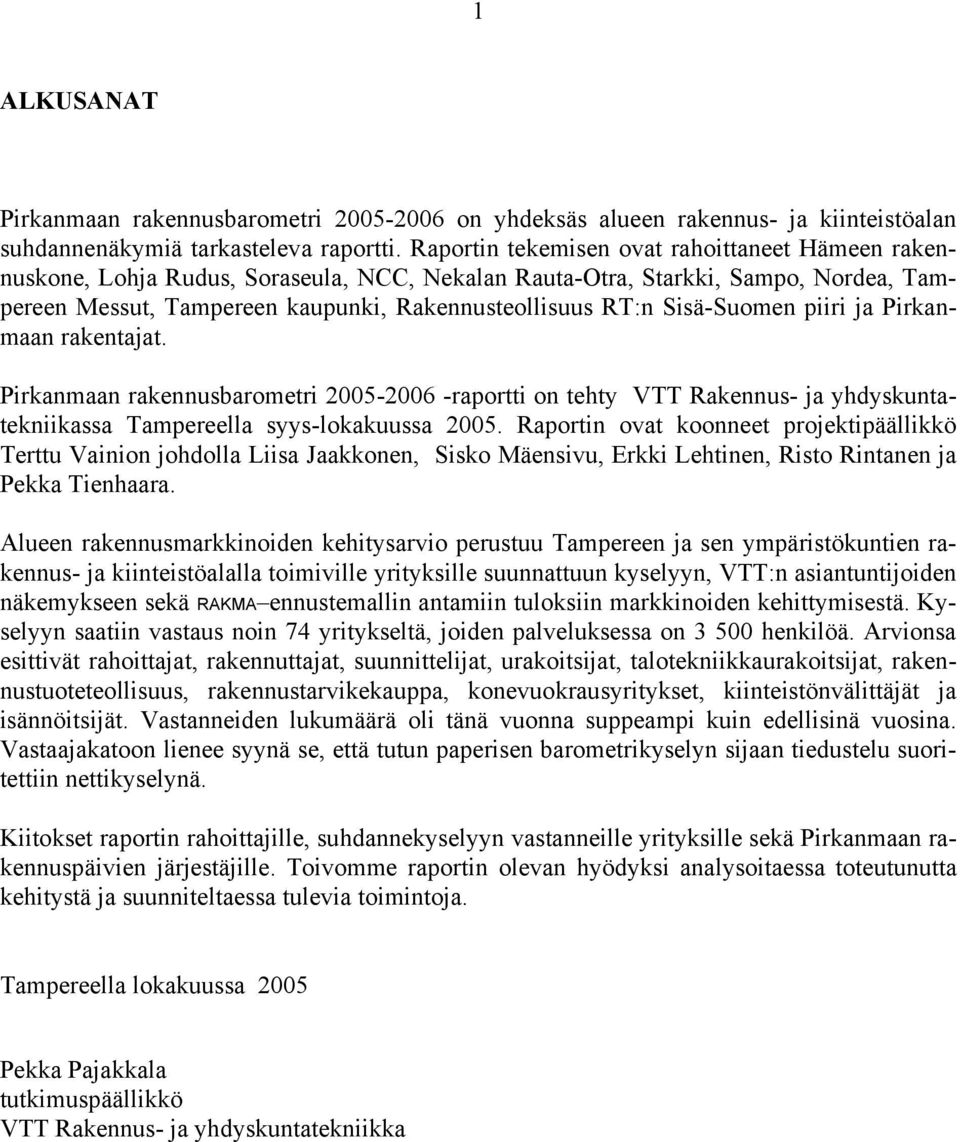 Sisä-Suomen piiri ja Pirkanmaan rakentajat. Pirkanmaan rakennusbarometri 25-26 -raportti on tehty VTT Rakennus- ja yhdyskuntatekniikassa Tampereella syys-lokakuussa 25.