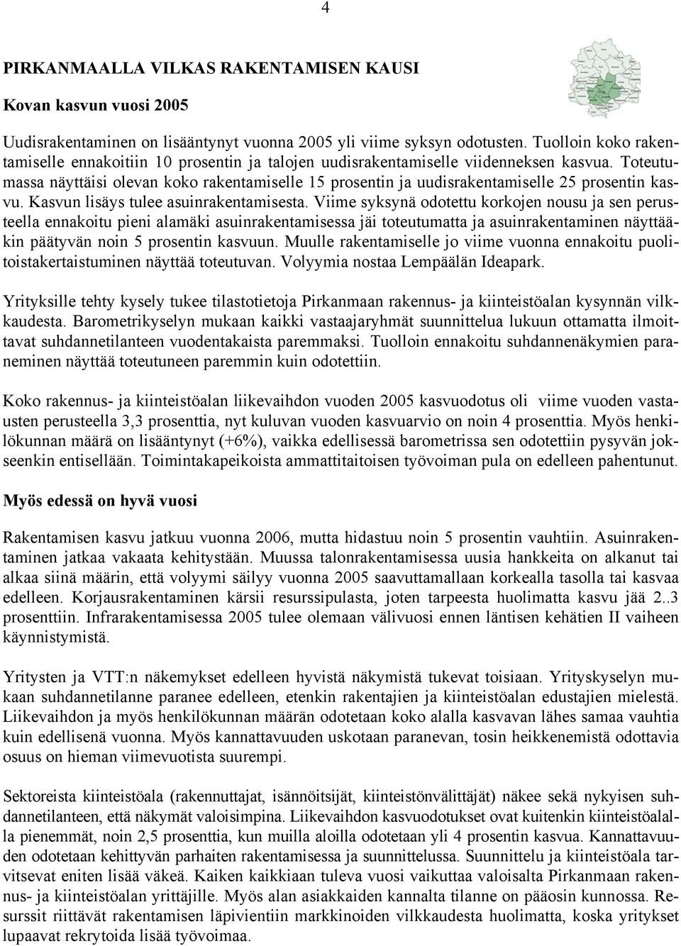 Toteutumassa näyttäisi olevan koko rakentamiselle 15 prosentin ja uudisrakentamiselle 25 prosentin kasvu. Kasvun lisäys tulee asuinrakentamisesta.