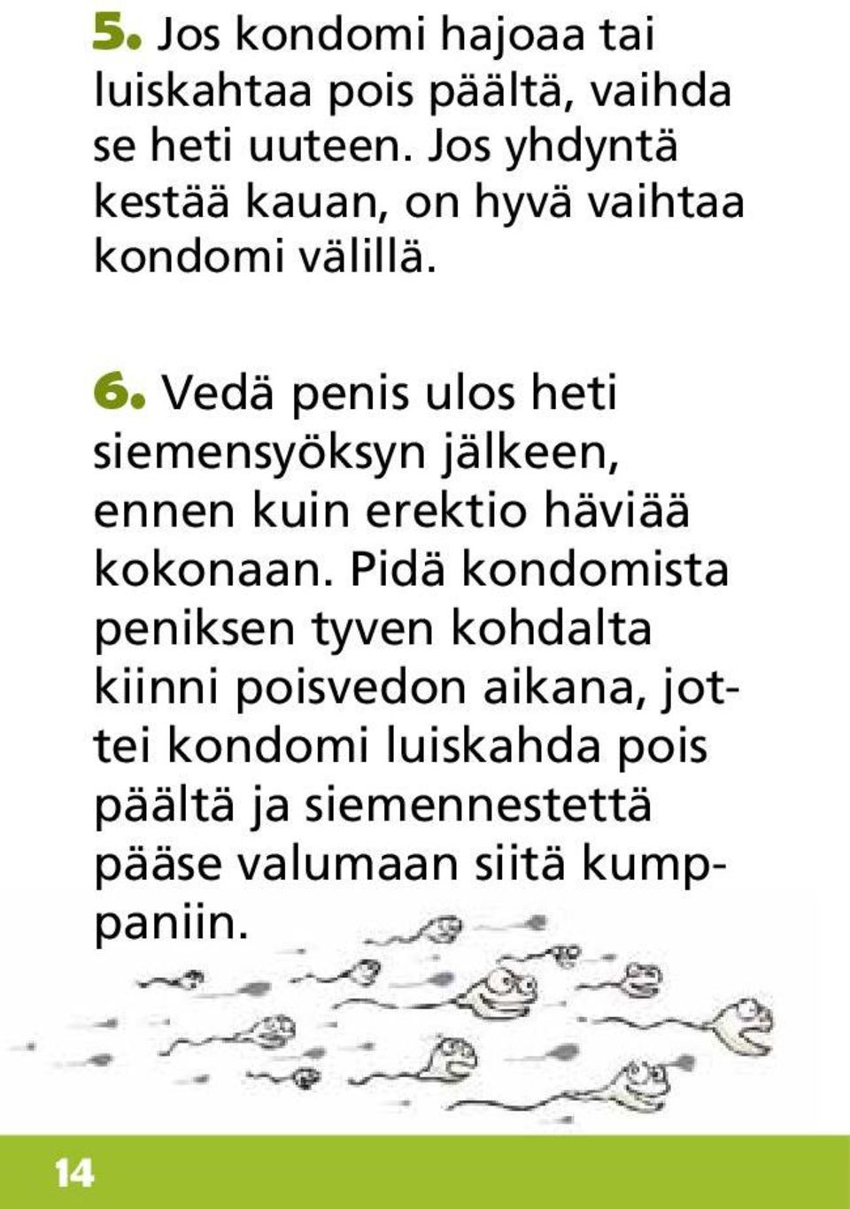 Vedä penis ulos heti siemensyöksyn jälkeen, ennen kuin erektio häviää kokonaan.