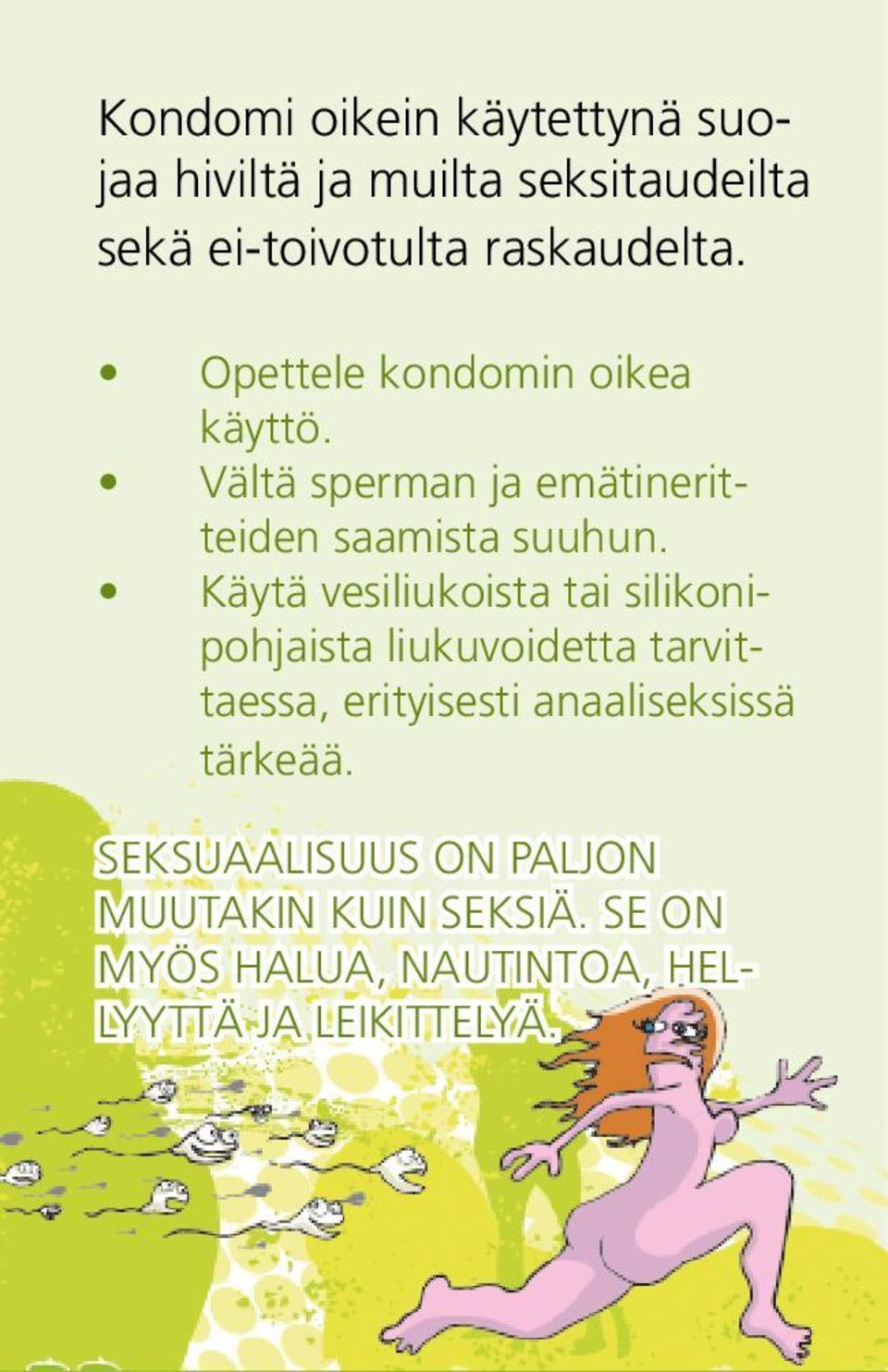 Käytä vesiliukoista tai silikonipohjaista liukuvoidetta tarvittaessa, erityisesti anaaliseksissä