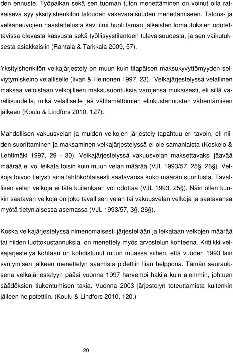 (Rantala & Tarkkala 2009, 57). Yksityishenkilön velkajärjestely on muun kuin tilapäisen maksukyvyttömyyden selviytymiskeino velalliselle (Iivari & Heinonen 1997, 23).