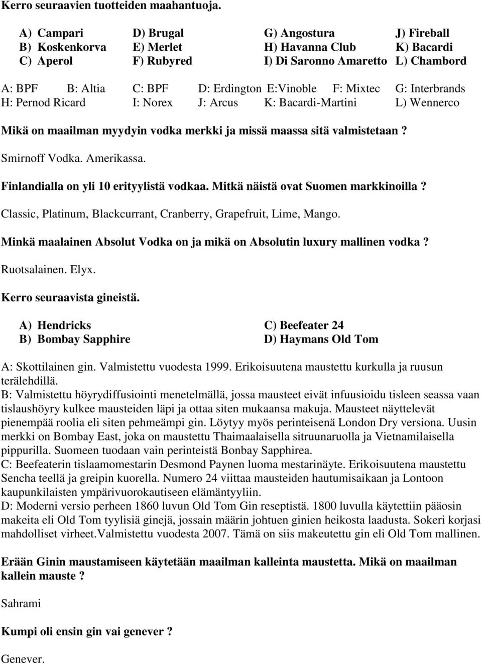 F: Mixtec G: Interbrands H: Pernod Ricard I: Norex J: Arcus K: Bacardi-Martini L) Wennerco Mikä on maailman myydyin vodka merkki ja missä maassa sitä valmistetaan? Smirnoff Vodka. Amerikassa.
