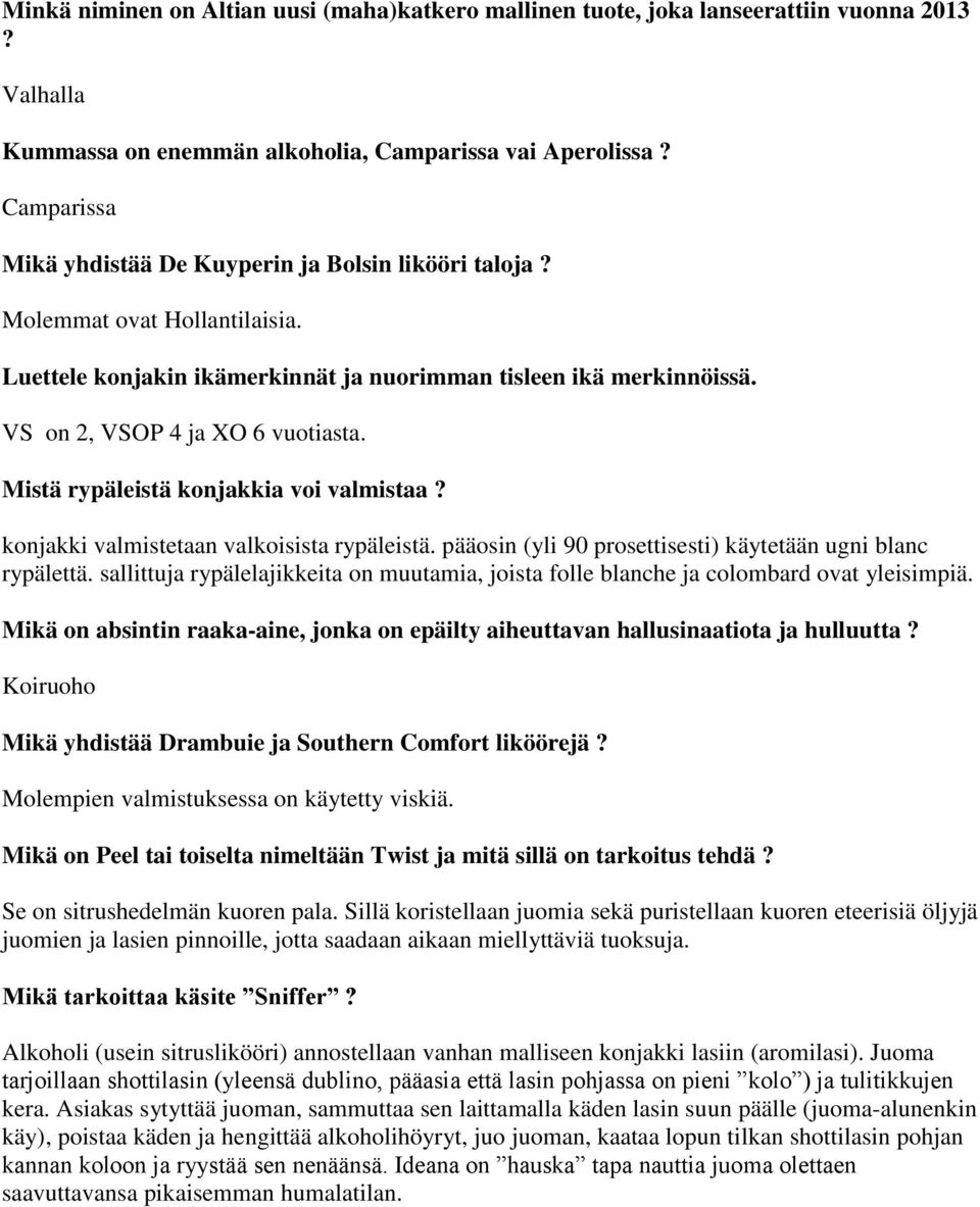 Mistä rypäleistä konjakkia voi valmistaa? konjakki valmistetaan valkoisista rypäleistä. pääosin (yli 90 prosettisesti) käytetään ugni blanc rypälettä.