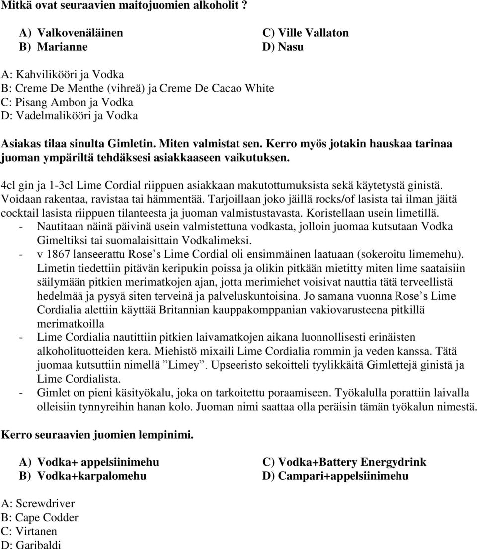sinulta Gimletin. Miten valmistat sen. Kerro myös jotakin hauskaa tarinaa juoman ympäriltä tehdäksesi asiakkaaseen vaikutuksen.