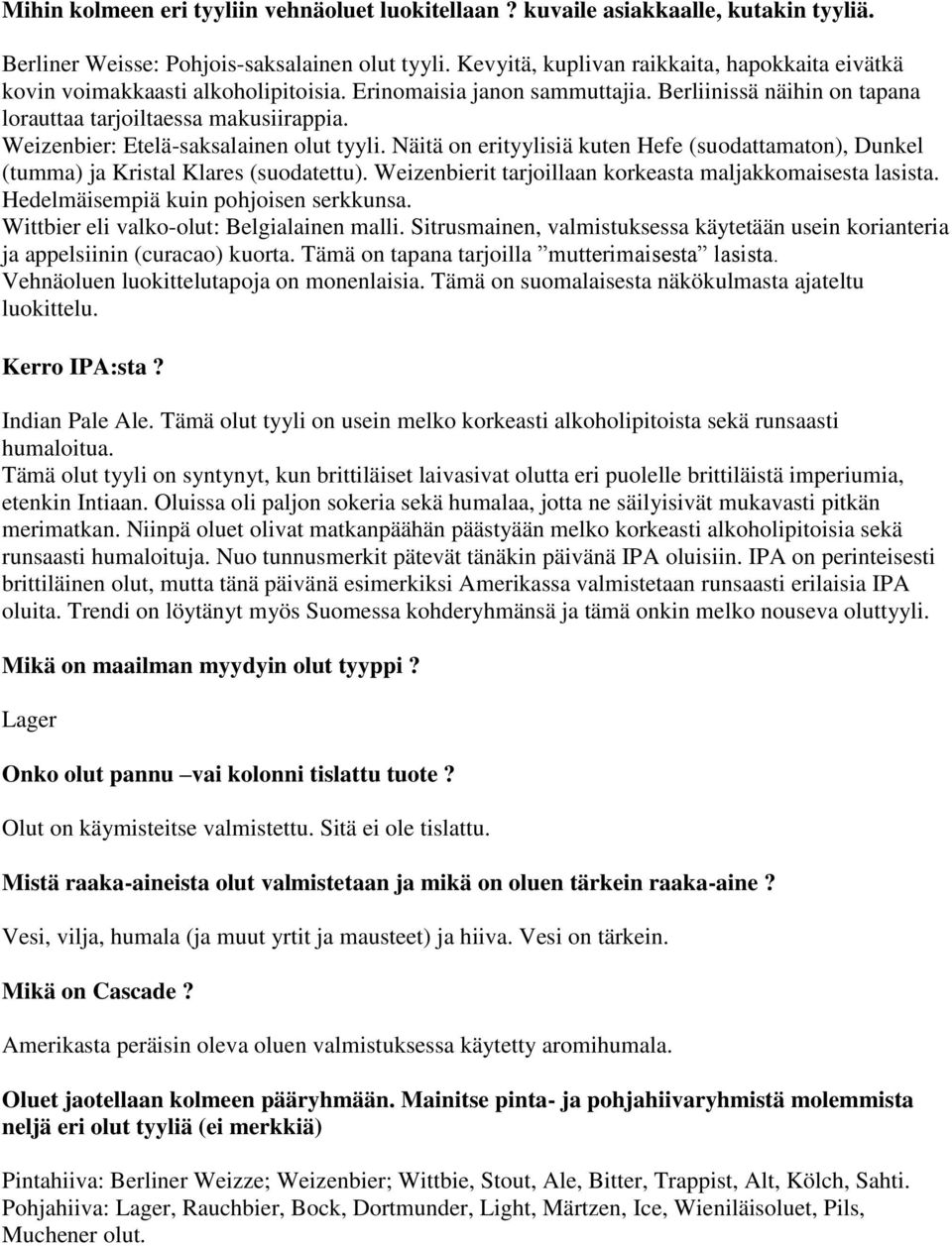 Weizenbier: Etelä-saksalainen olut tyyli. Näitä on erityylisiä kuten Hefe (suodattamaton), Dunkel (tumma) ja Kristal Klares (suodatettu). Weizenbierit tarjoillaan korkeasta maljakkomaisesta lasista.