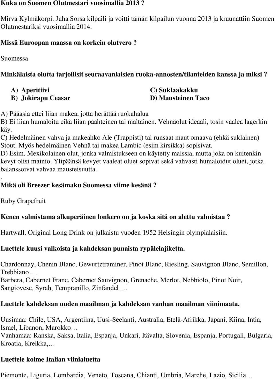 A) Aperitiivi C) Suklaakakku B) Jokirapu Ceasar D) Mausteinen Taco A) Pääasia ettei liian makea, jotta herättää ruokahalua B) Ei liian humaloitu eikä liian paahteinen tai maltainen.