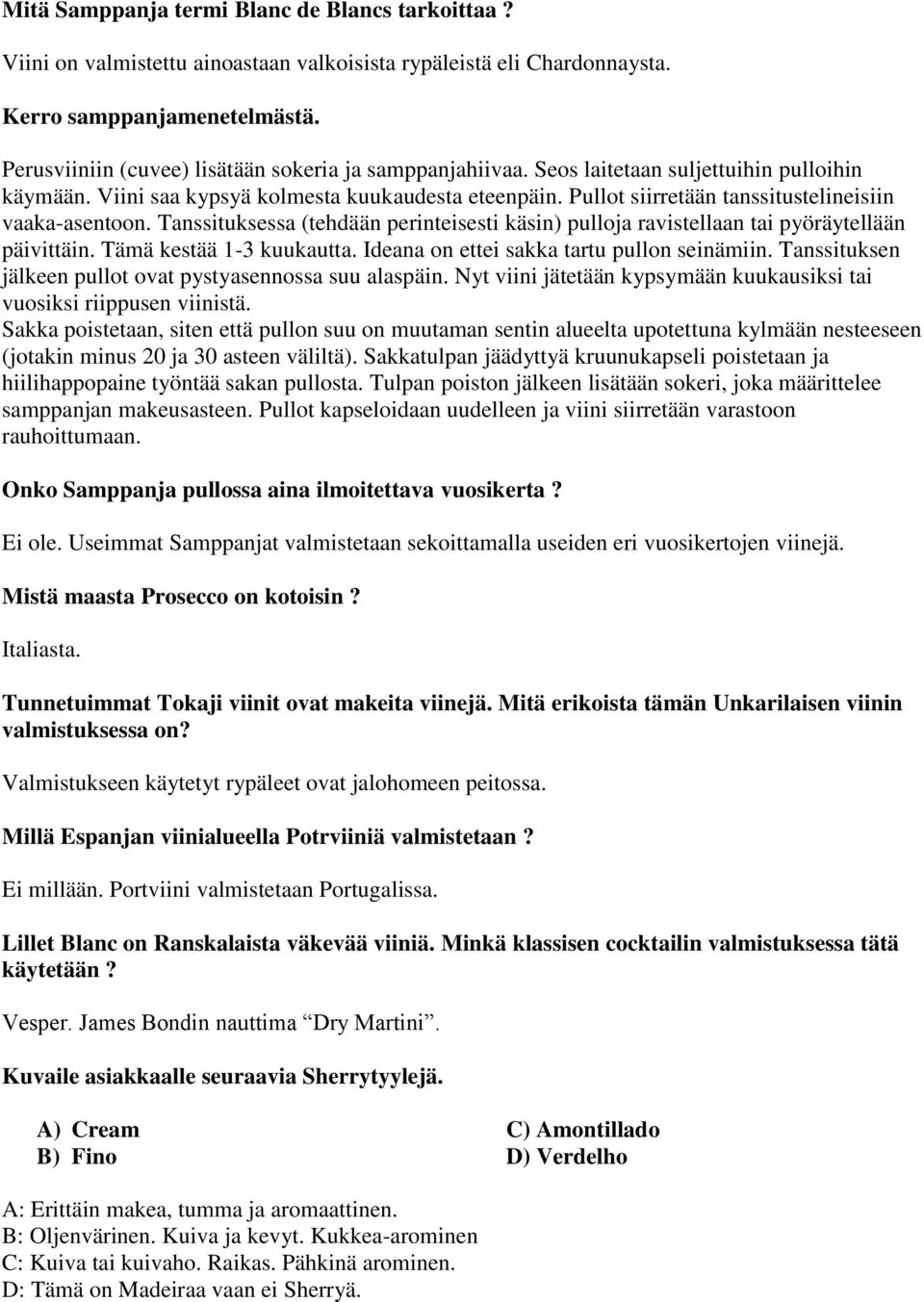 Pullot siirretään tanssitustelineisiin vaaka-asentoon. Tanssituksessa (tehdään perinteisesti käsin) pulloja ravistellaan tai pyöräytellään päivittäin. Tämä kestää 1-3 kuukautta.