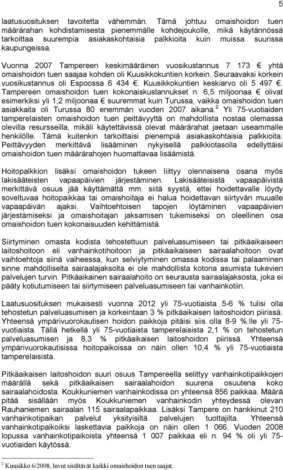 Vuonna 2007 Tampereen keskimääräinen vuosikustannus 7 173 yhtä omaishoidon tuen saajaa kohden oli Kuusikkokuntien korkein. Seuraavaksi korkein vuosikustannus oli Espoossa 6 434.