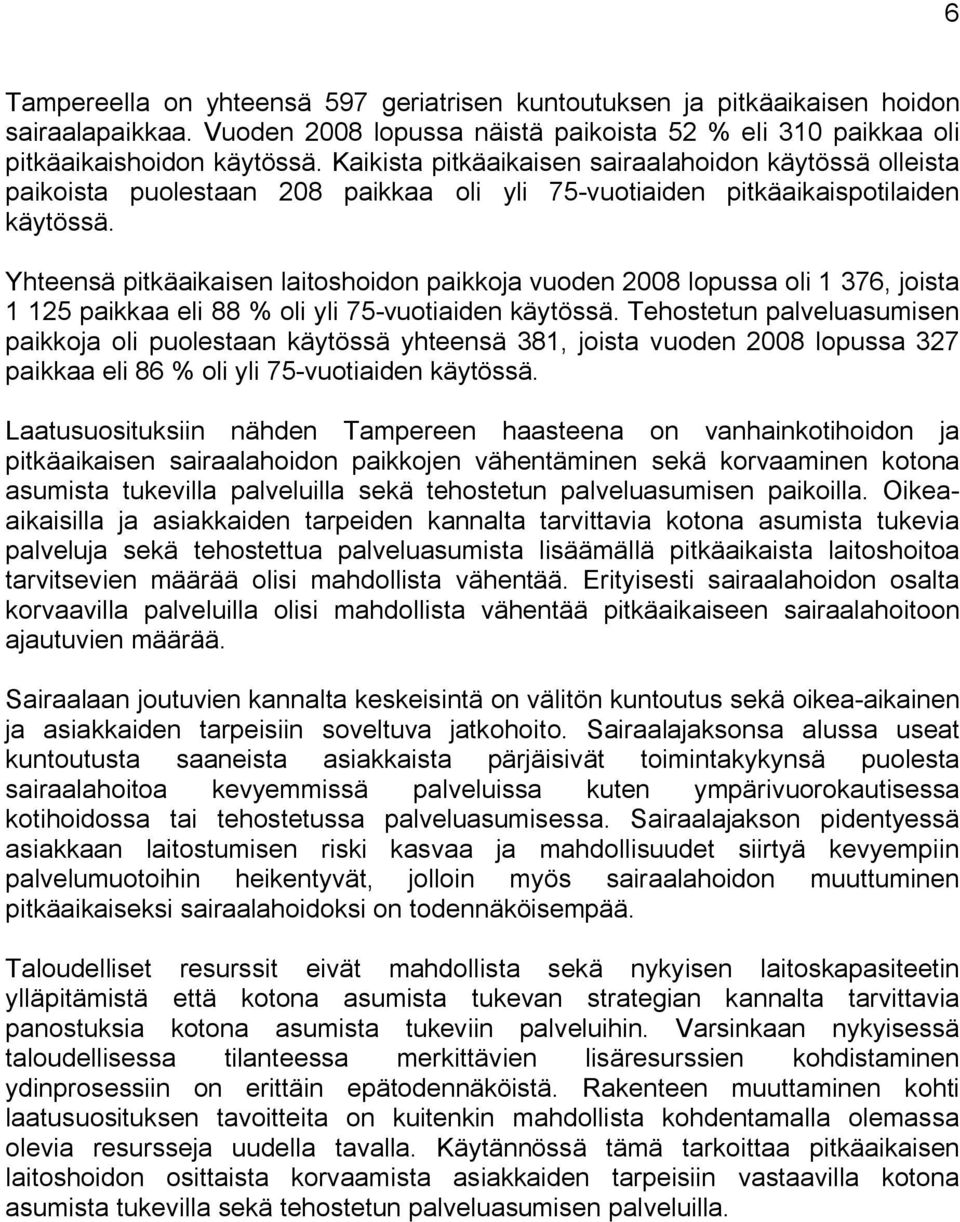 Yhteensä pitkäaikaisen laitoshoidon paikkoja vuoden 2008 lopussa oli 1 376, joista 1 125 paikkaa eli 88 % oli yli 75 vuotiaiden käytössä.