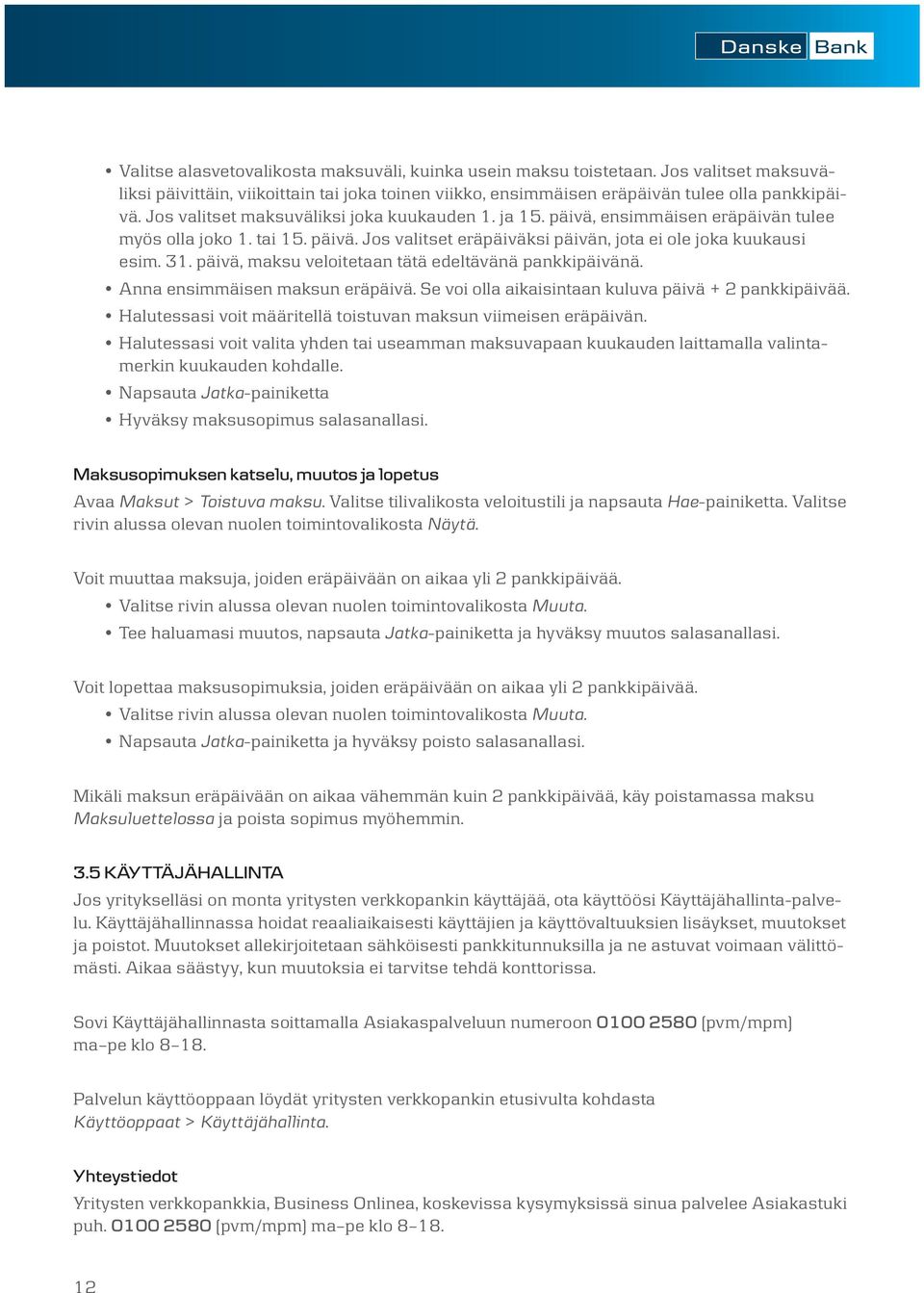 päivä, maksu veloitetaan tätä edeltävänä pankkipäivänä. Anna ensimmäisen maksun eräpäivä. Se voi olla aikaisintaan kuluva päivä + 2 pankkipäivää.