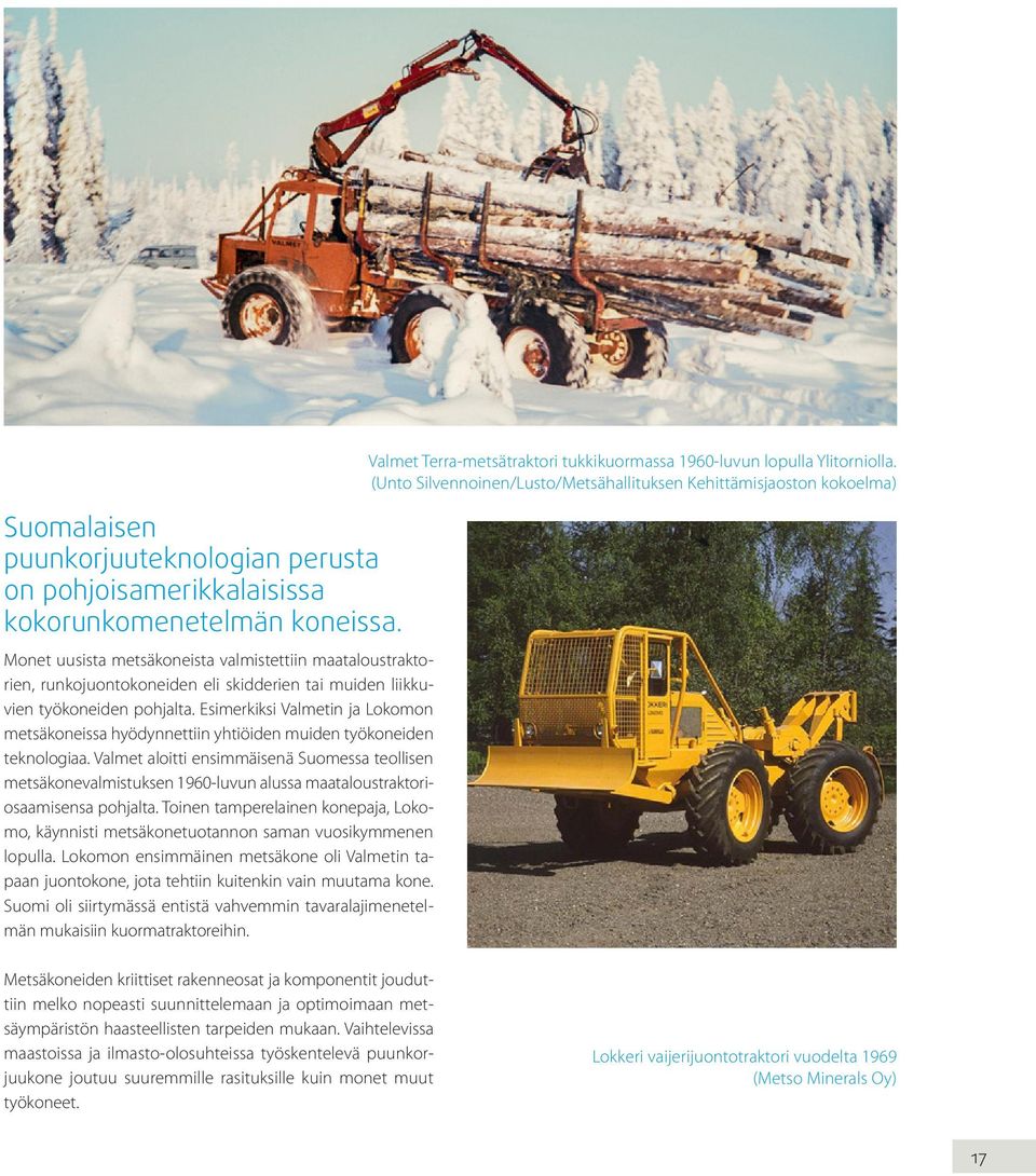 Esimerkiksi Valmetin ja Lokomon metsäkoneissa hyödynnettiin yhtiöiden muiden työkoneiden teknologiaa.
