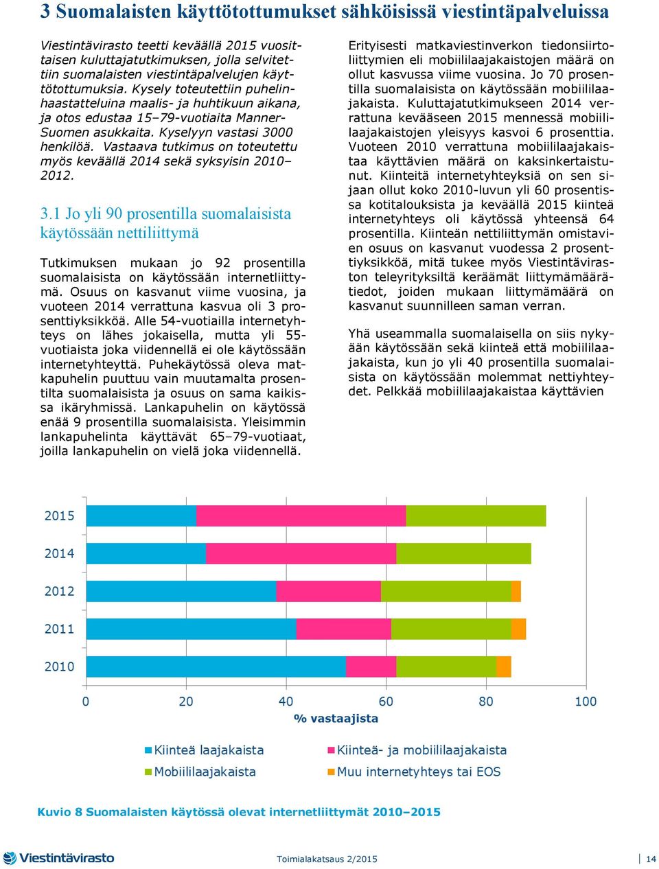 Vastaava tutkimus on toteutettu myös keväällä 2014 sekä syksyisin 2010 2012. 3.