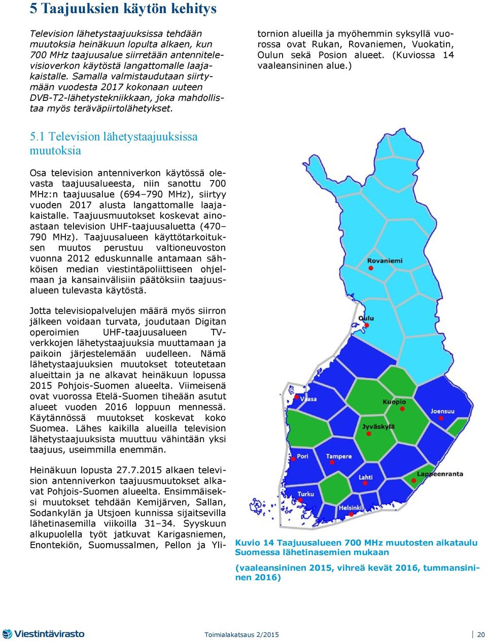 Ensimmäiseksi muutokset tehdään Kemijärven, Sallan, Sodankylän ja Utsjoen kunnissa sijaitsevilla lähetinasemilla viikoilla 31 34.