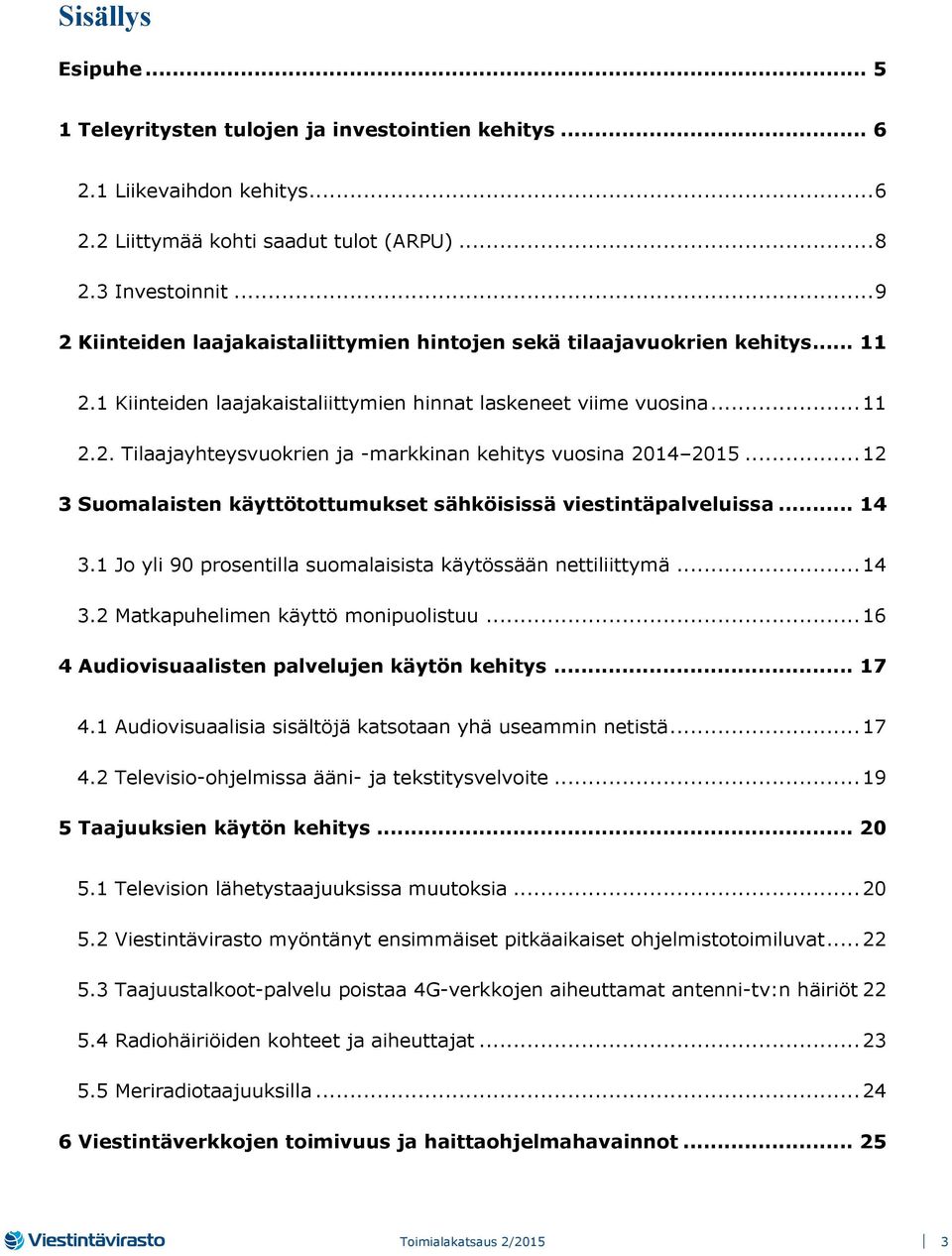 .. 12 3 Suomalaisten käyttötottumukset sähköisissä viestintäpalveluissa... 14 3.1 Jo yli 90 prosentilla suomalaisista käytössään nettiliittymä... 14 3.2 Matkapuhelimen käyttö monipuolistuu.