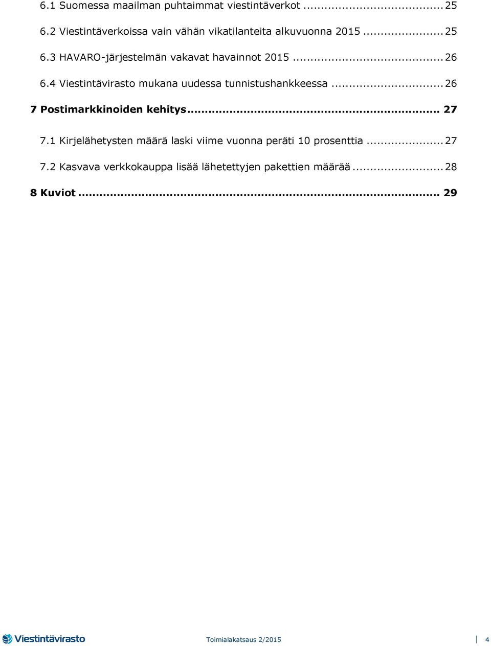 3 HAVARO-järjestelmän vakavat havainnot 2015... 26 6.4 Viestintävirasto mukana uudessa tunnistushankkeessa.