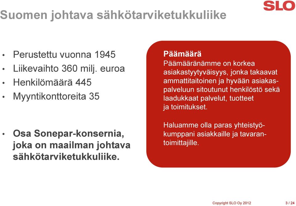 Päämäärä Päämääränämme on korkea asiakastyytyväisyys, jonka takaavat ammattitaitoinen ja hyvään asiakaspalveluun