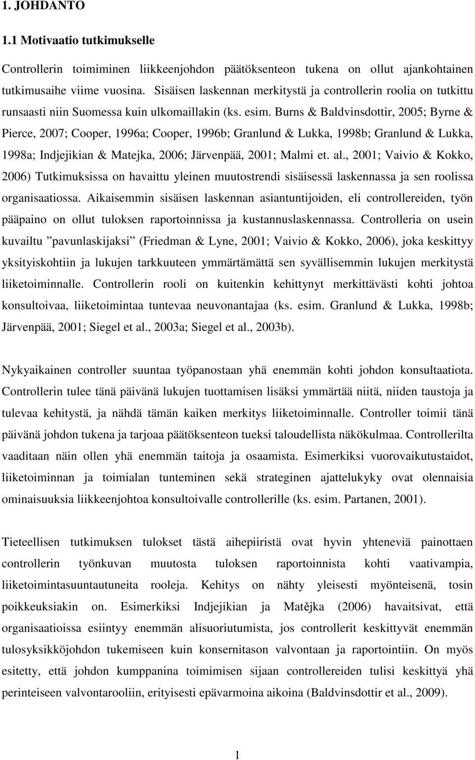 Burns & Baldvinsdottir, 2005; Byrne & Pierce, 2007; Cooper, 1996a; Cooper, 1996b; Granlund & Lukka, 1998b; Granlund & Lukka, 1998a; Indjejikian & Matejka, 2006; Järvenpää, 2001; Malmi et. al.