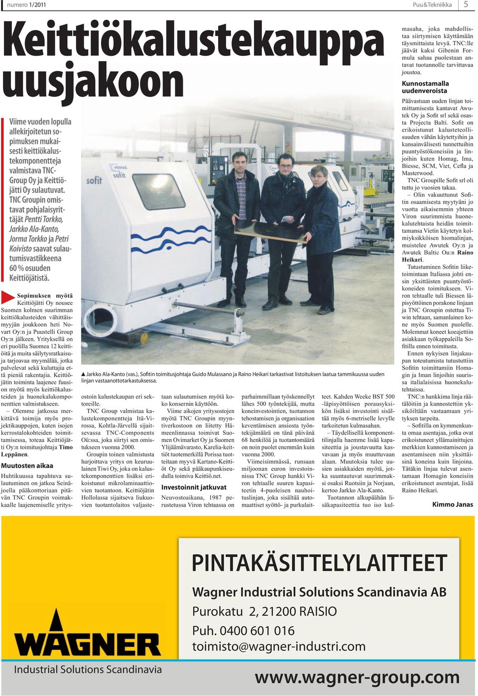 Sopimuksen myötä Keittiöjätti Oy nousee Suomen kolmen suurimman keittiökalusteiden vähittäismyyjän joukkoon heti Novart Oy:n ja Puustelli Group Oy:n jälkeen.