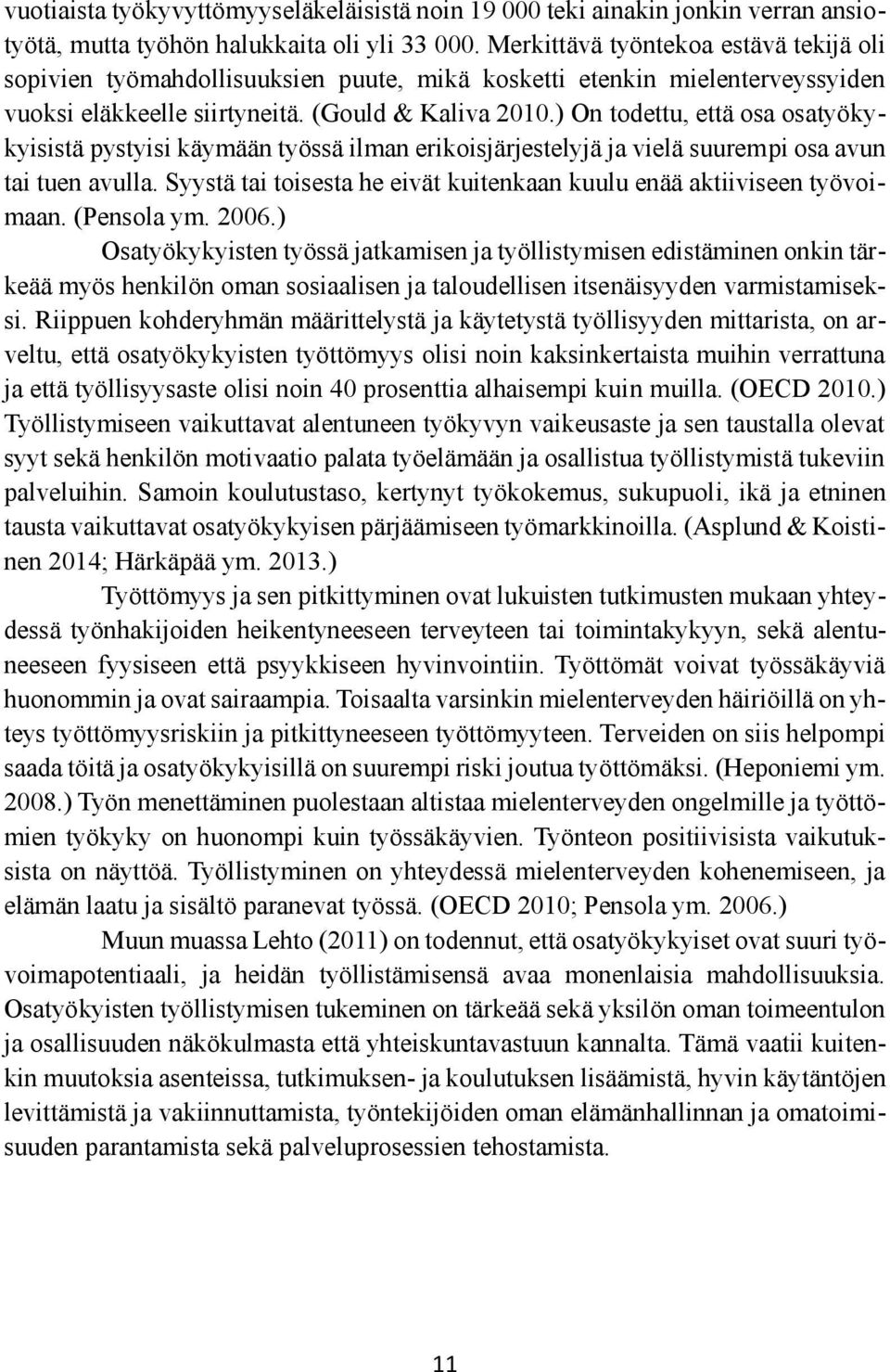 ) On todettu, että osa osatyökykyisistä pystyisi käymään työssä ilman erikoisjärjestelyjä ja vielä suurempi osa avun tai tuen avulla.