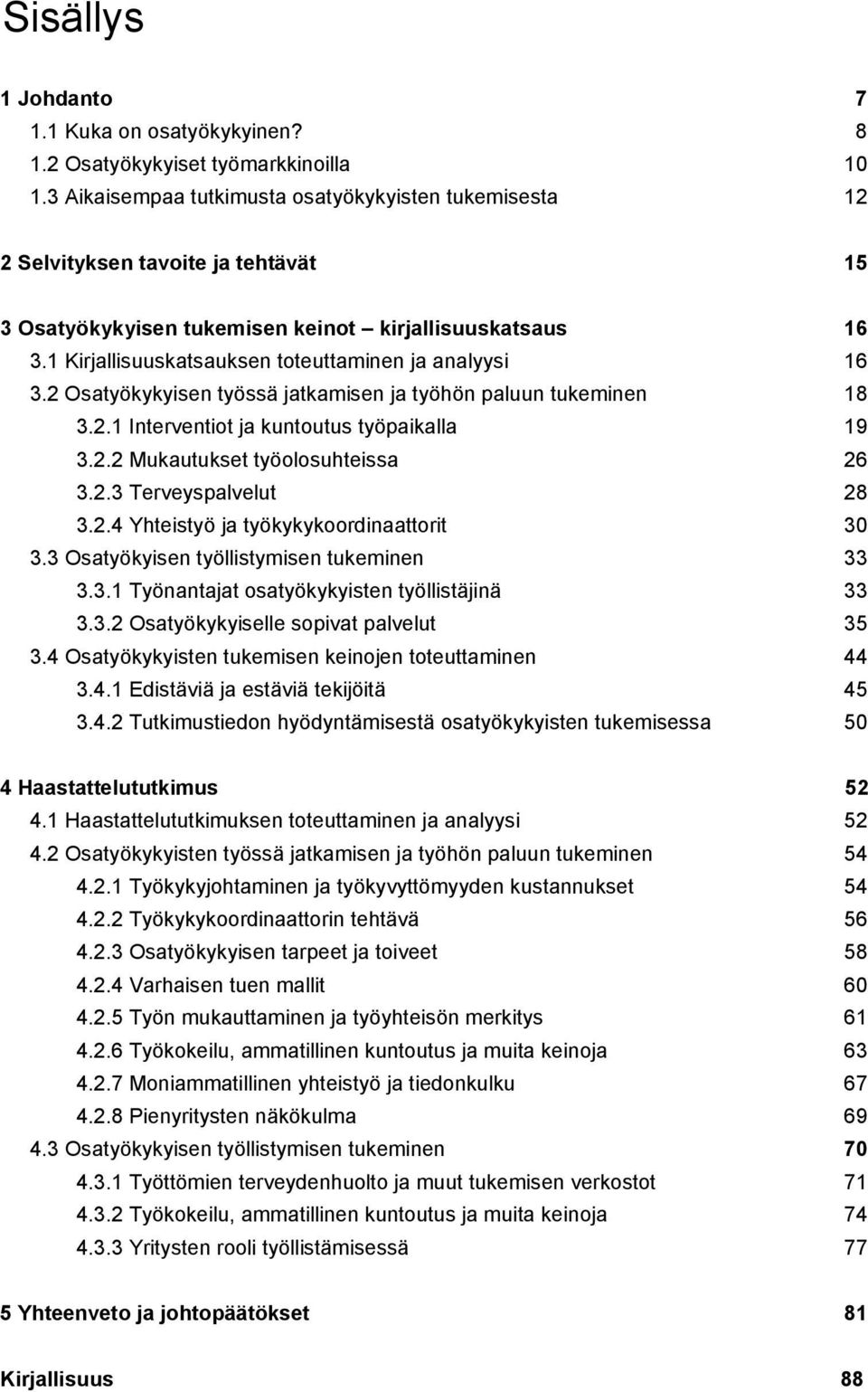 .. 19 3.2.2 Mukautukset työolosuhteissa... 26 3.2.3 Terveyspalvelut... 28 3.2.4 Yhteistyö ja työkykykoordinaattorit... 30 3.3 Osatyökyisen työllistymisen tukeminen... 33 3.3.1 Työnantajat osatyökykyisten työllistäjinä.