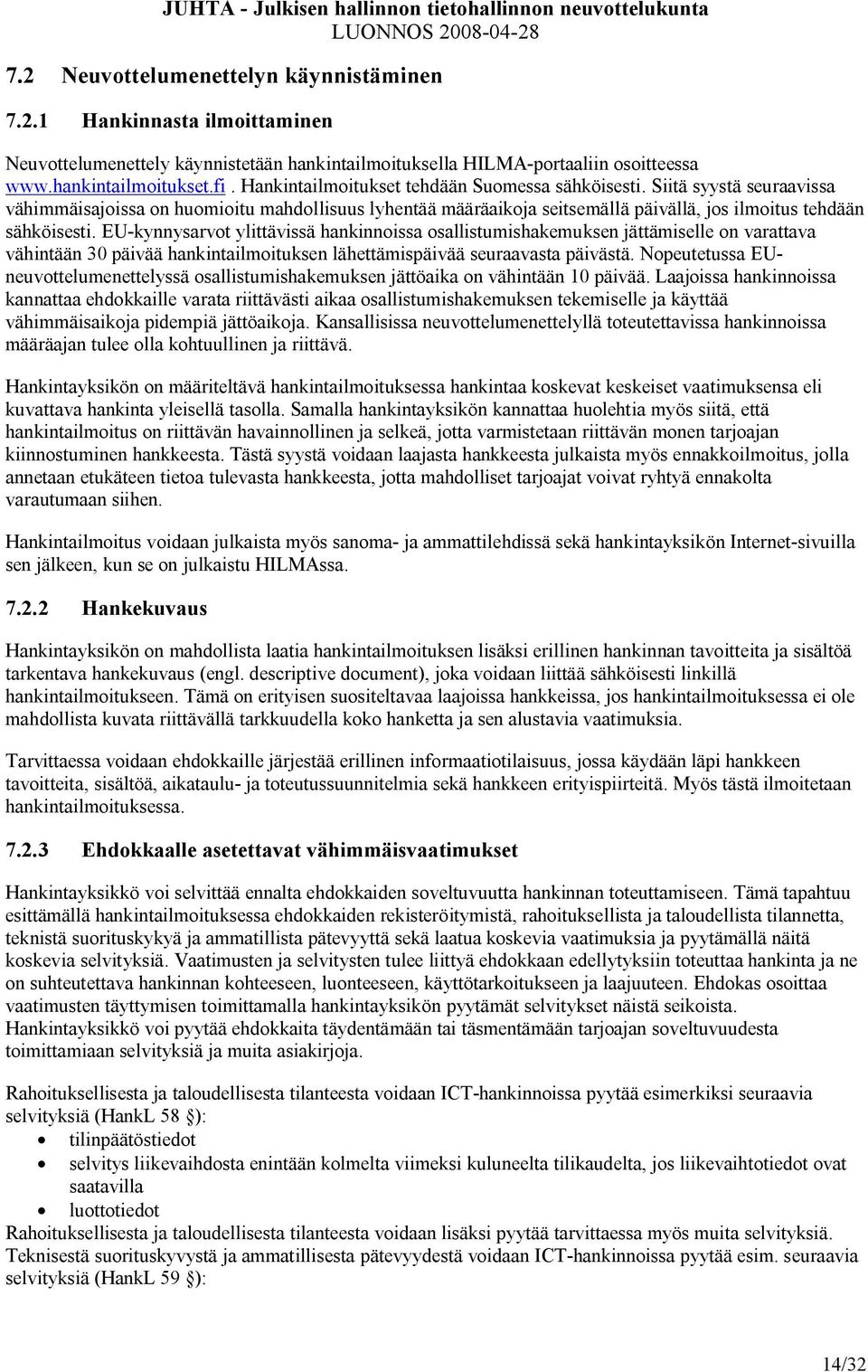 EU-kynnysarvot ylittävissä hankinnoissa osallistumishakemuksen jättämiselle on varattava vähintään 30 päivää hankintailmoituksen lähettämispäivää seuraavasta päivästä.