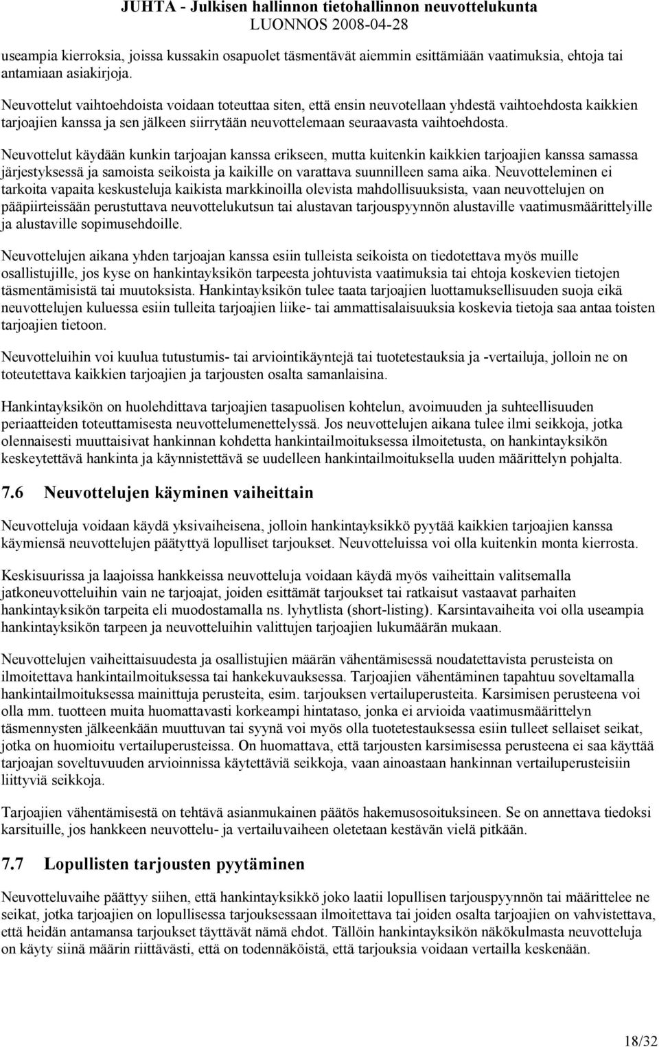 Neuvottelut käydään kunkin tarjoajan kanssa erikseen, mutta kuitenkin kaikkien tarjoajien kanssa samassa järjestyksessä ja samoista seikoista ja kaikille on varattava suunnilleen sama aika.