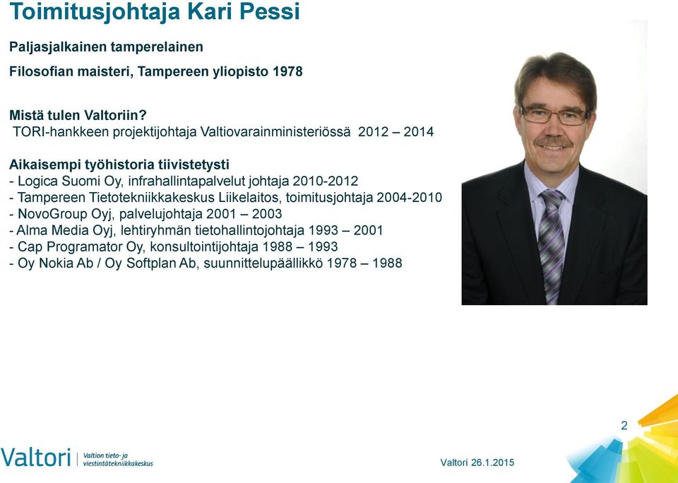 johtaja 2010-2012 - Tampereen Tietotekniikkakeskus Liikelaitos, toimitusjohtaja 2004-2010 - NovoGroup Oyj, palvelujohtaja 2001 2003 - Alma Media