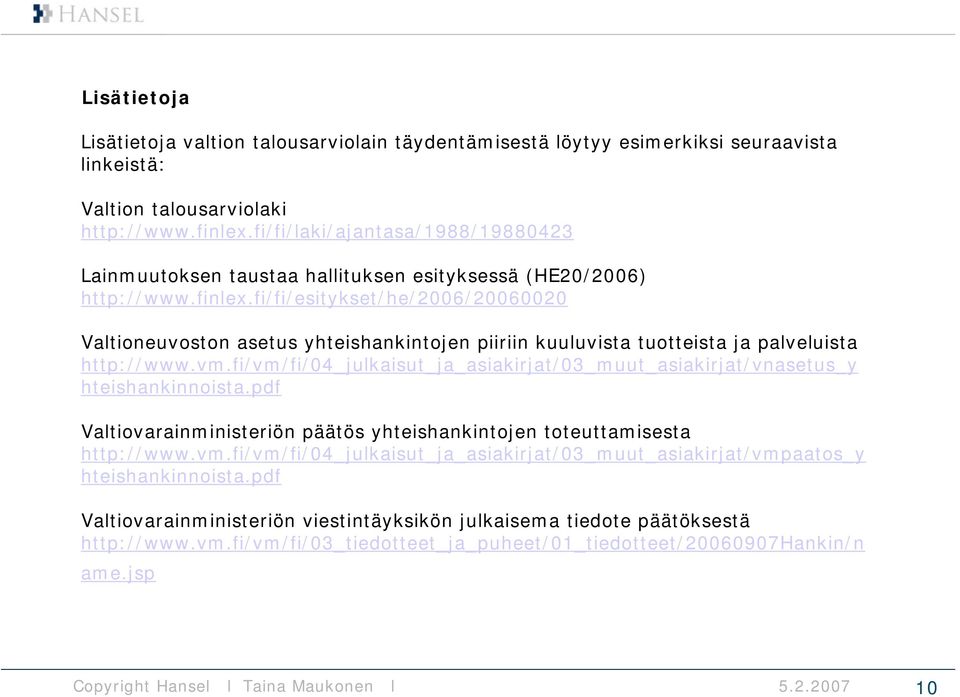 fi/fi/esitykset/he/2006/20060020 Valtioneuvoston asetus yhteishankintojen piiriin kuuluvista tuotteista ja palveluista http://www.vm.