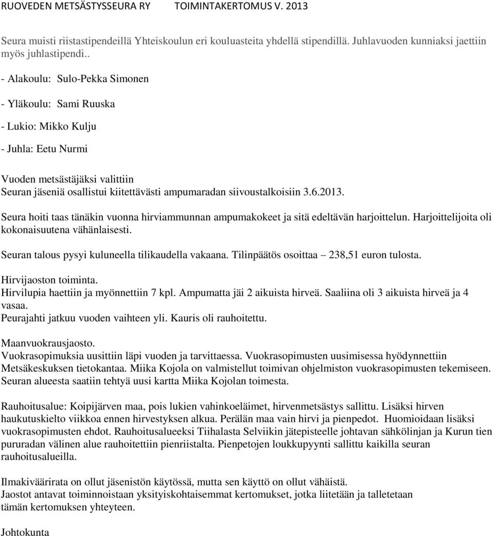 6.2013. Seura hoiti taas tänäkin vuonna hirviammunnan ampumakokeet ja sitä edeltävän harjoittelun. Harjoittelijoita oli kokonaisuutena vähänlaisesti.