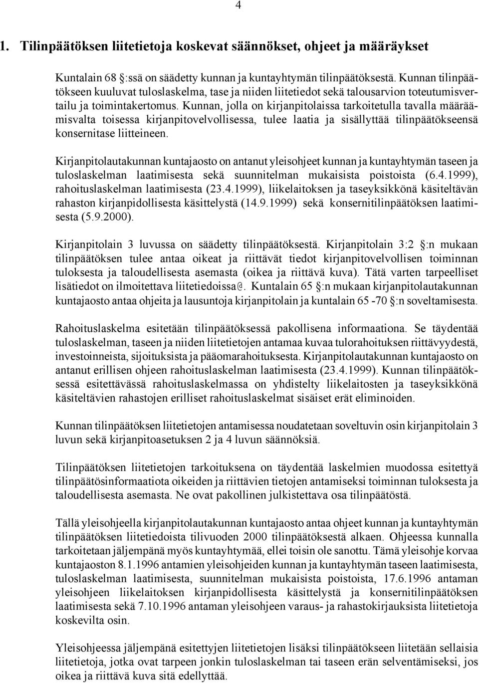 Kunnan, jolla on kirjanpitolaissa tarkoitetulla tavalla määräämisvalta toisessa kirjanpitovelvollisessa, tulee laatia ja sisällyttää tilinpäätökseensä konsernitase liitteineen.