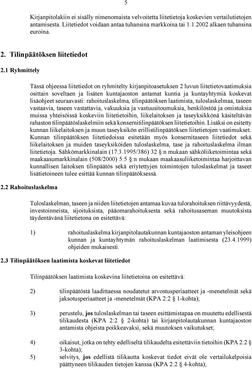 1 Ryhmittely Tässä ohjeessa liitetiedot on ryhmitelty kirjanpitoasetuksen 2 luvun liitetietovaatimuksia osittain soveltaen ja lisäten kuntajaoston antamat kuntia ja kuntayhtymiä koskevat lisäohjeet