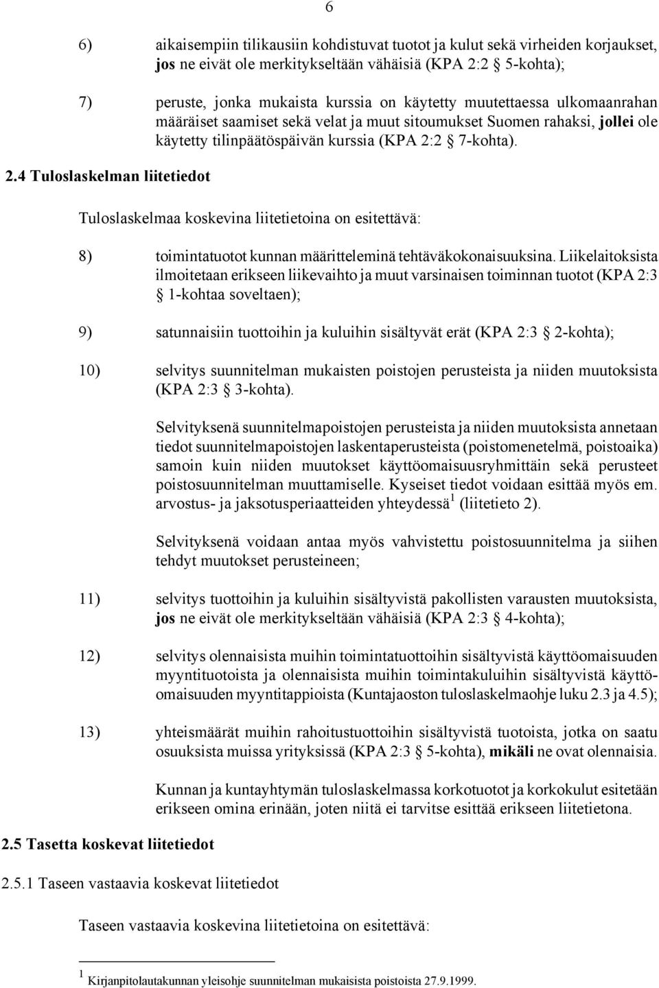 2 7-kohta). 2.4 Tuloslaskelman liitetiedot Tuloslaskelmaa koskevina liitetietoina on esitettävä: 8) toimintatuotot kunnan määritteleminä tehtäväkokonaisuuksina.